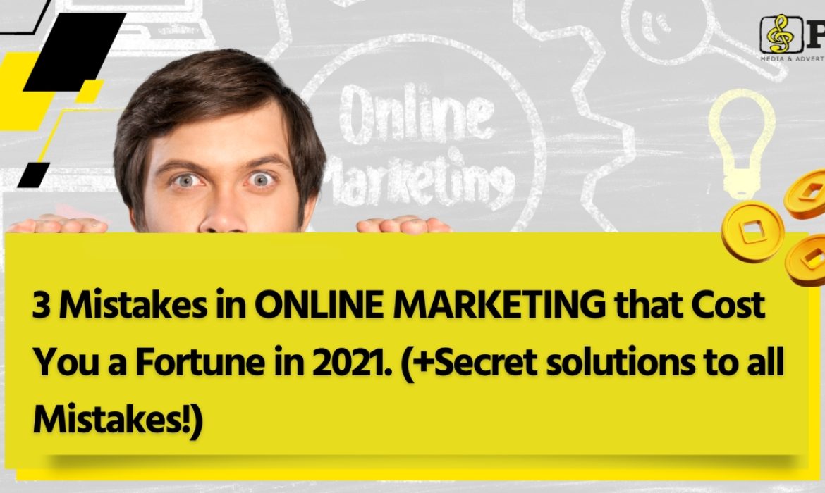 3 Mistakes in Online Marketing that Cost You a Fortune in 2021. (+Secret solutions to all Mistakes!)